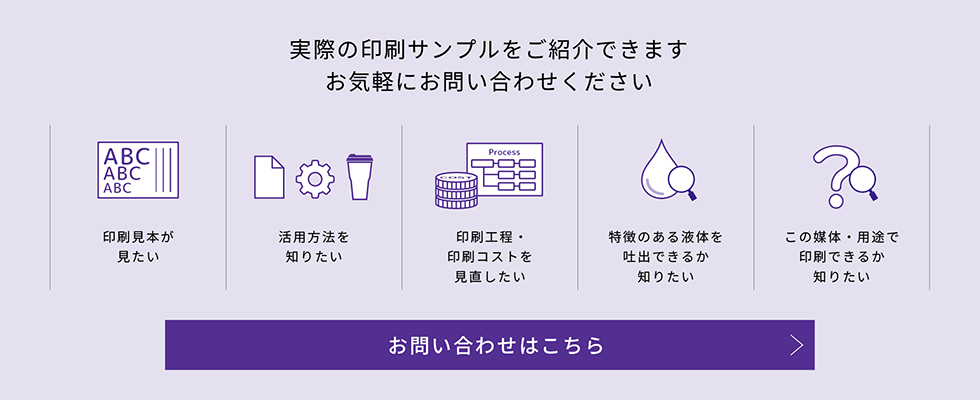 実際の印刷サンプルをご紹介できます。お気軽にお問い合わせください。（このバナーをクリックすると製品問い合わせページに遷移します。）